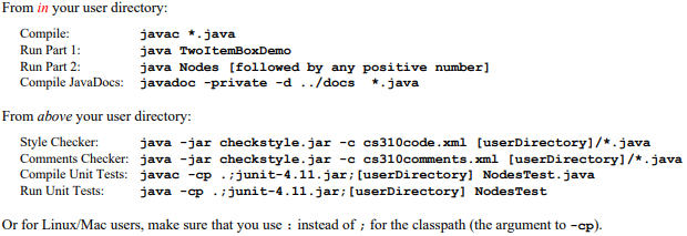 From in your user directory:
\( \begin{array}{ll}\text { Compile: } & \text { javac *.java } \\ \text { Run Part 1: } & \text