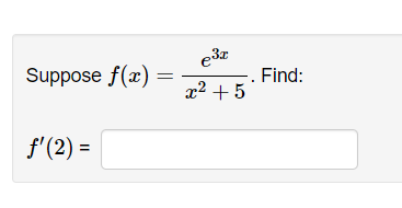 Suppose \( f(x)=\frac{e^{3 x}}{x^{2}+5} \). Find:
\[
f^{\prime}(2)=
\]