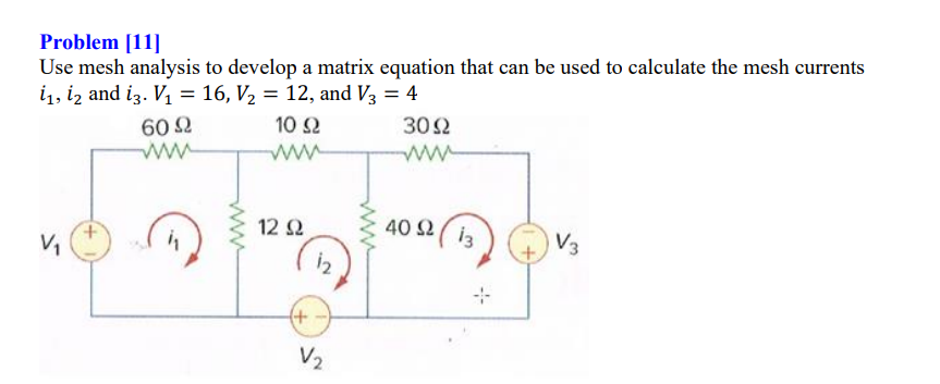 Problem [11]
Use mesh analysis to develop a matrix equation that can be used to calculate the mesh currents \( i_{1}, i_{2} \