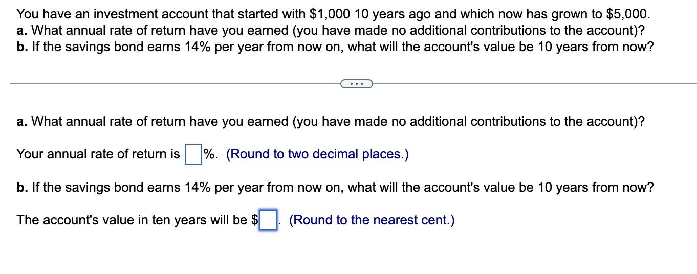 You have an investment account that started with \( \$ 1,00010 \) years ago and which now has grown to \( \$ 5,000 \).
a. Wha