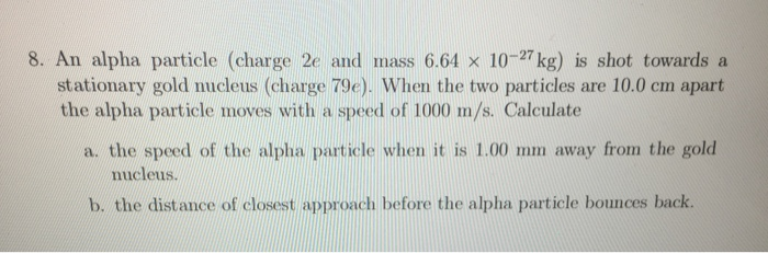 Solved 8. An alpha particle (charge 2e and mass 6.64 x | Chegg.com