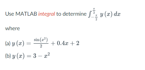 Use MATLAB integral to determine \( \int_{-\frac{\pi}{2}}^{\frac{\pi}{2}} y(x) d x \) where (a) \( y(x)=\frac{\sin \left(x^{2