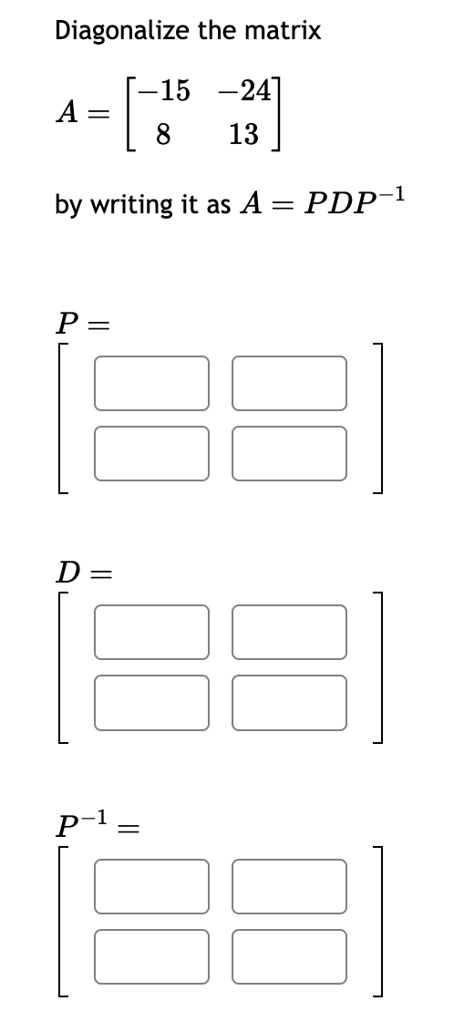 Solved Diagonalize the matrix A=[−158−2413] by writing it as | Chegg.com
