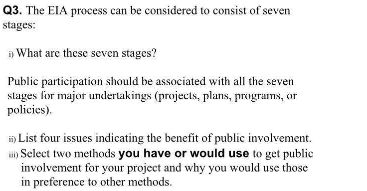 Q3. The EIA process can be considered to consist of seven stages:
i) What are these seven stages?
Public participation should