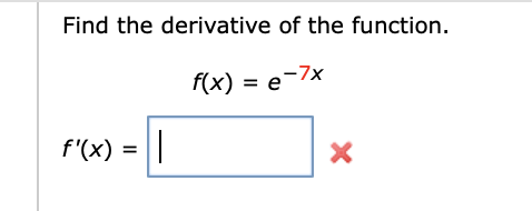 Solved Find the derivative of the function. f(x)=e−7x | Chegg.com