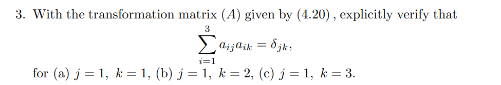 3. With the transformation matrix (A) given by (4.20), explicitly verify that 3 Σaijaik : djkr i=1 for (a) j = 1, k = 1, (b)