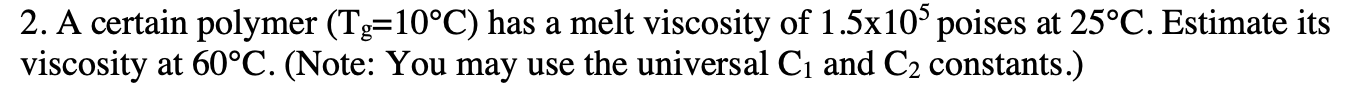 Solved 2. A certain polymer (Tg=10∘C) has a melt viscosity | Chegg.com