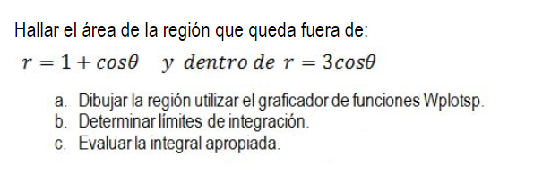 Hallar el área de la región que queda fuera de: \( r=1+\cos \theta \quad y \) dentro de \( r=3 \cos \theta \) a. Dibujar la r