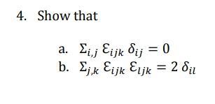 Solved 4. Show that a. Σι; εijk δ) = 0 b. Σκ Eijk Eljk = 2 | Chegg.com