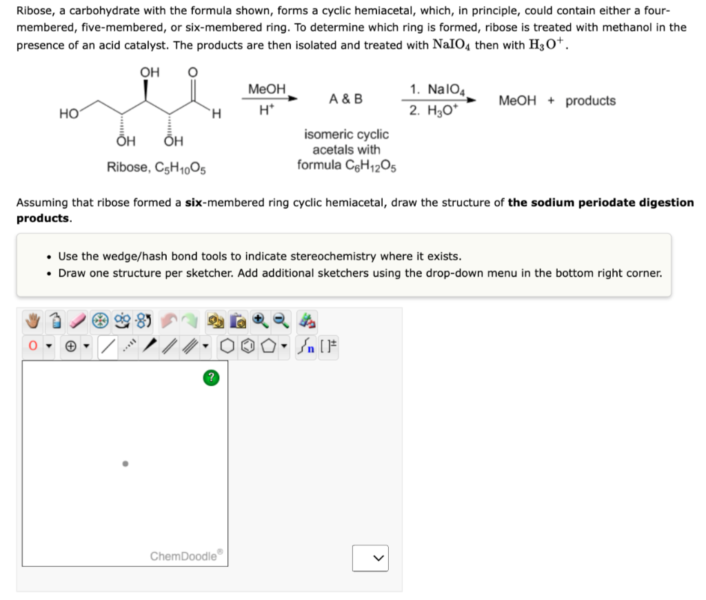 Ribose, a carbohydrate with the formula shown, forms a cyclic hemiacetal, which, in principle, could contain either a fourmem