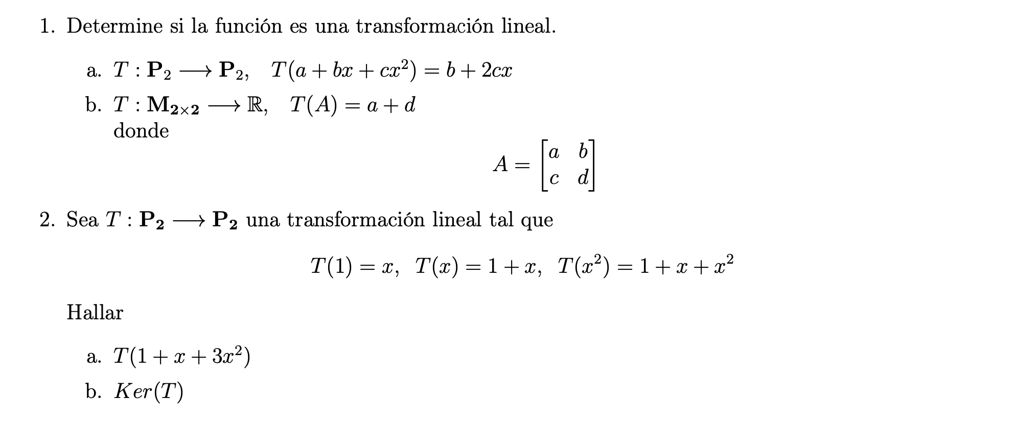 1. Determine si la función es una transformación lineal. a. \( T: \mathbf{P}_{2} \longrightarrow \mathbf{P}_{2}, \quad T\left