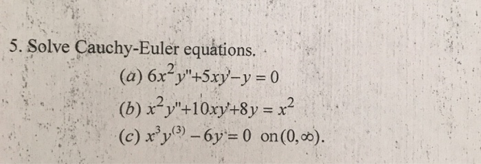 Solved 5 Solve Cauchy Euler Equations A 6x Y 5xy Y 0 Chegg Com