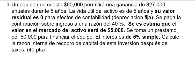 9. Un equipo que cuesta \( \$ 60,000 \) permitirá una ganancia de \( \$ 27,000 \) anuales durante 5 años. La vida útil del ac