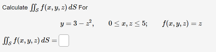 Calculate \( \iint_{\mathcal{S}} f(x, y, z) d S \) For \[ y=3-z^{2}, \quad 0 \leq x, z \leq 5 ; \quad f(x, y, z)=z \] \[ \iin