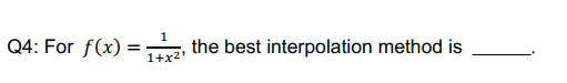 Solved Q4: For f(x)=1+x21, the best interpolation method is | Chegg.com