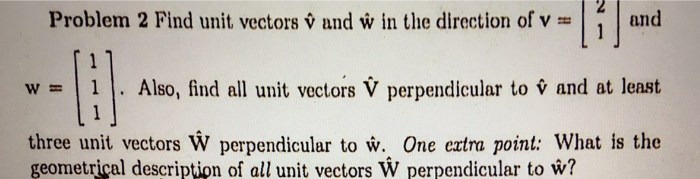 Solved ] and Problem 2 Find unit vectors v and w in the | Chegg.com