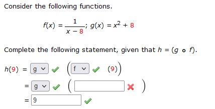 Consider the following functions.
f(x) = = 1; g(x) = x² + 8
X-8
Complete the following statement, given that h = (gof).
h(9) 