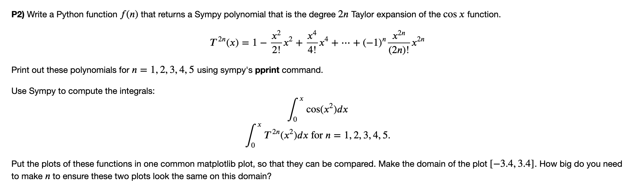 P2) Write a Python function f(n) that returns a Sympy polynomial that is the degree 2n Taylor expansion of the cos x function
