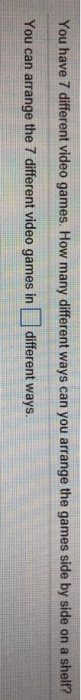 Solved You Have 7 Different Video Games How Many Different Chegg