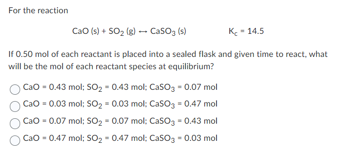 Solved For the reaction CaO(s)+SO2( g)↔CaSO3( s)Kc=14.5 If | Chegg.com