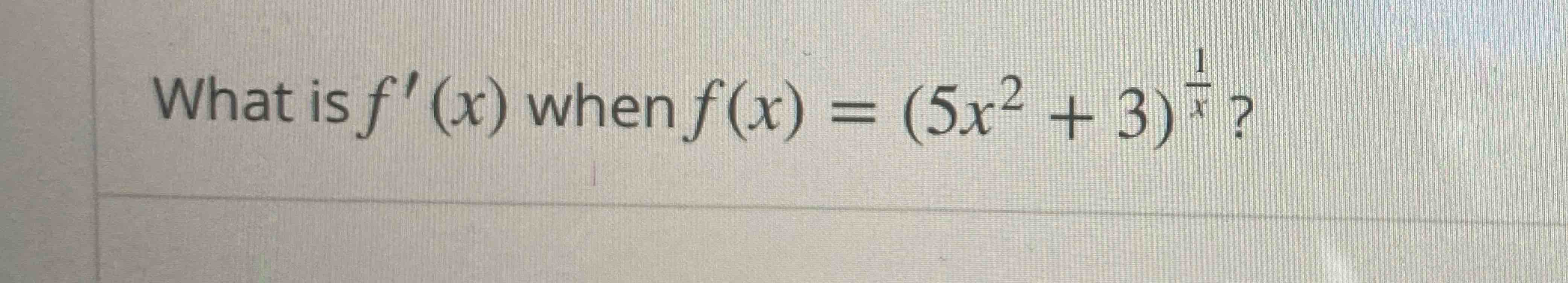 Solved What is f'(x) ﻿when f(x)=(5x2+3)1x? | Chegg.com