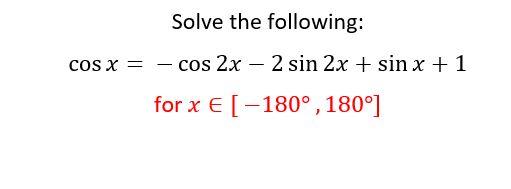 Solved Solve the following: cos x = - cos 2x – 2 sin 2x + | Chegg.com