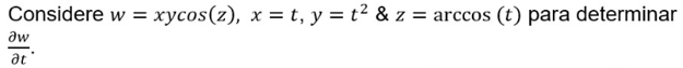 Considere \( w=x y \cos (z), x=t, y=t^{2} \& z=\arccos (t) \) para determinar \( \frac{\partial w}{\partial t} \)