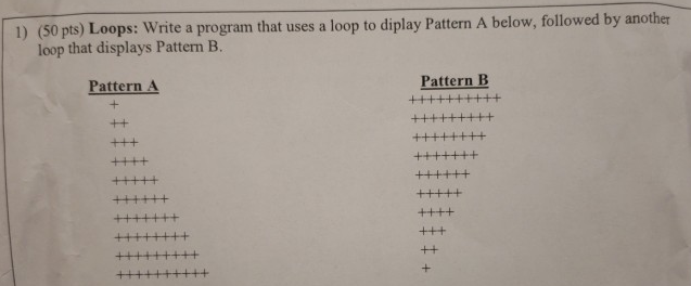 1) (50 pts) Loops: Write a program that uses a loop to diplay Pattern A below, followed by another loop that displays Pattern