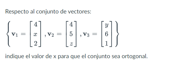 Respecto al conjunto de vectores: \[ \left\{\mathbf{v}_{1}=\left[\begin{array}{l} 4 \\ x \\ 2 \end{array}\right], \mathbf{v}_