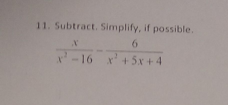 11. Subtract. Simplify, if possible. \[ \frac{x}{x^{3}-16}-\frac{6}{x^{2}+5 x+4} \]