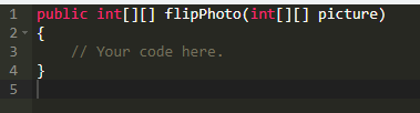 1 2- 3 4 15 public int[][] flipPhoto(int[][] picture), { // Your code here. }
