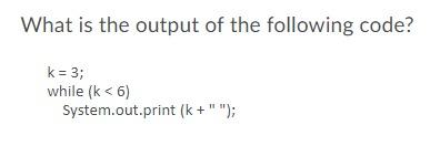 Solved What is the output of the following code? k = 3; | Chegg.com