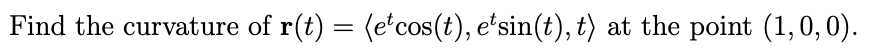 Solved Find The Curvature Of R(t) = (etcos(t), Etsin(t), T) 