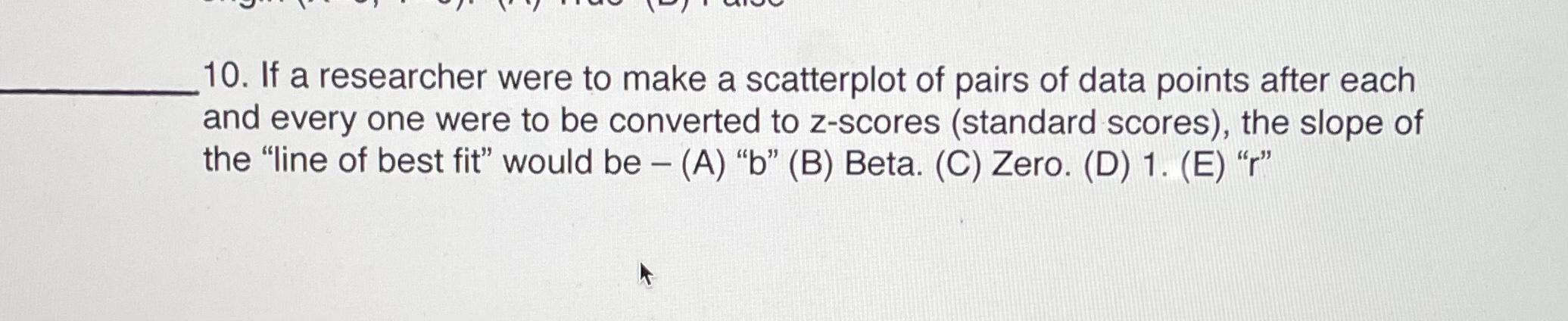 Solved 10. If a researcher were to make a scatterplot of | Chegg.com