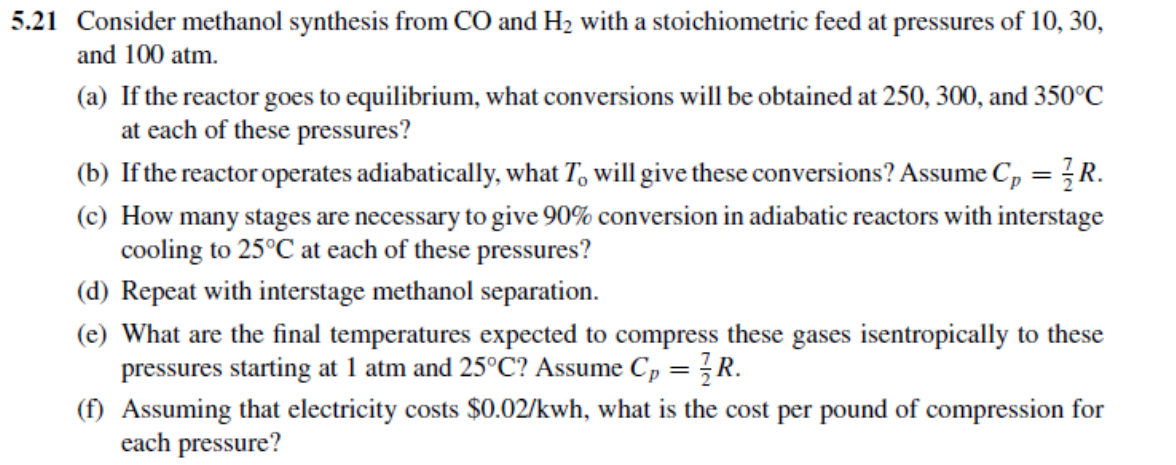 .21 Consider methanol synthesis from \( \mathrm{CO} \) and \( \mathrm{H}_{2} \) with a stoichiometric feed at pressures of 10