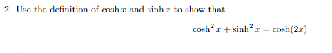 Solved 2. Use the definition of coshx and sinhx to show that | Chegg.com