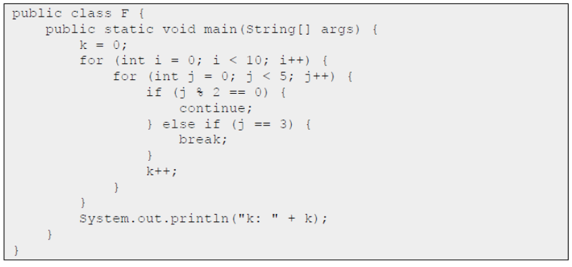 public class F { public static void main(String[] args) { k = 0; for (int i = 0; i <10; i++) { for (int j = 0; j < 5; j++) {