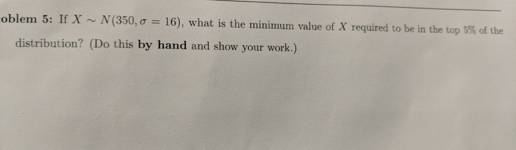 Solved oblem 5: If X ~ N(350,0 16), what is the minimum | Chegg.com