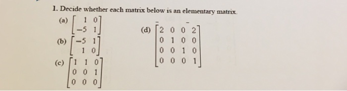 Solved 1. Decide whether each matrix below is an elementary | Chegg.com