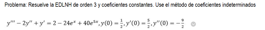 Problema: Resuelve la EDLNH de orden 3 y coeficientes constantes. Use el método de coeficientes indeterminados \[ y^{\prime \