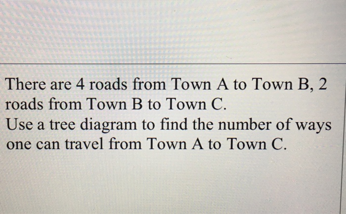 Solved There Are 4 Roads From Town A To Town B, 2 Roads From | Chegg.com