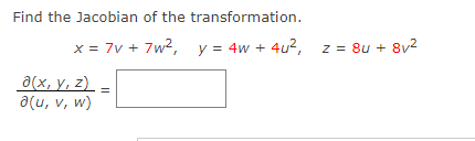 Find the Jacobian of the transformation. x = 7V + 7w2, y = 4w + 4u2, z = 8 + 812 2(x, y, z) a(u, v, w)