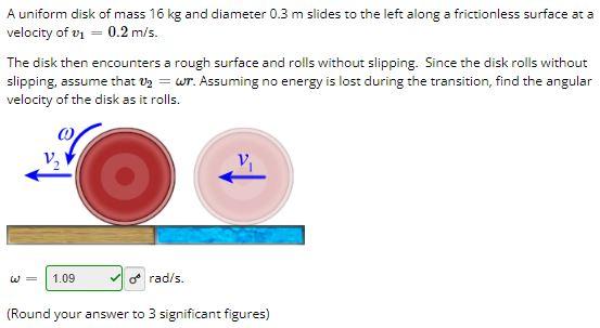 A uniform disk of mass 16 kg and diameter 0.3 m slides to the left along a frictionless surface at a
velocity of vi- 0.2 m/s.