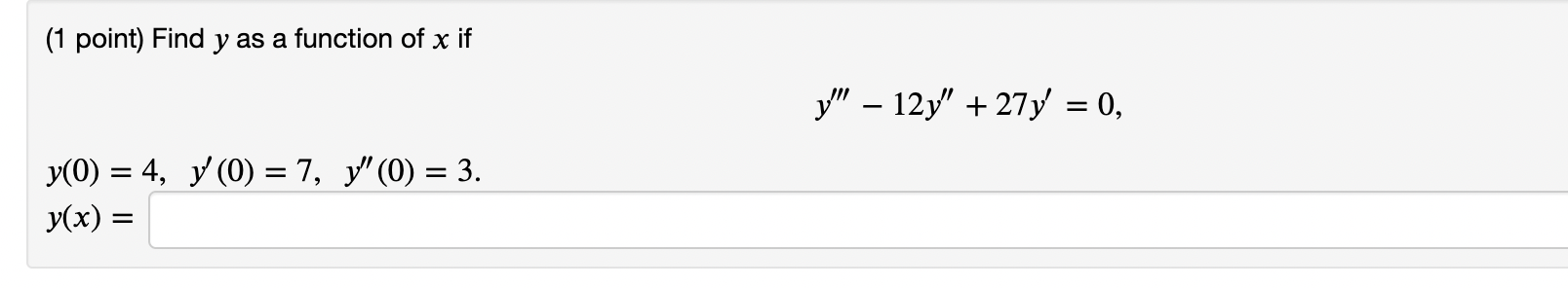 (1 point) Find \( y \) as a function of \( x \) if \[ y^{\prime \prime \prime}-12 y^{\prime \prime}+27 y^{\prime}=0 \] \[ \be