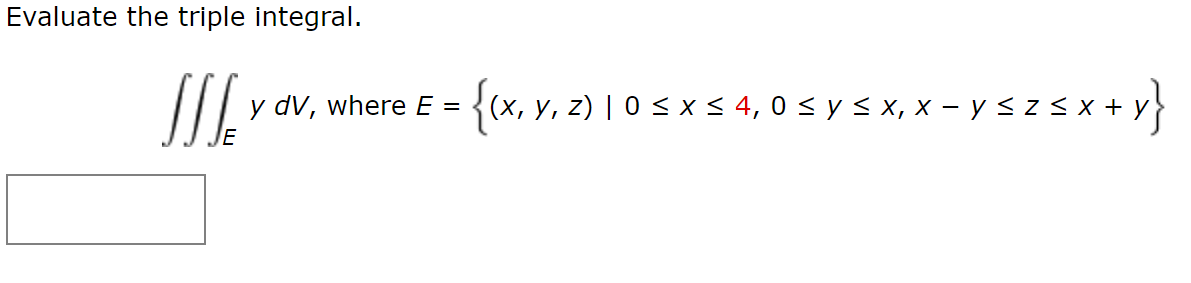 Evaluate the triple integral. \[ \iiint_{E} y d V, \text { where } E=\{(x, y, z) \mid 0 \leq x \leq 4,0 \leq y \leq x, x-y \l