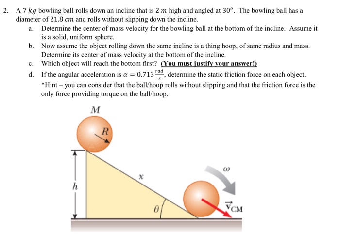Solved 2. A 7 kg bowling ball rolls down an incline that is