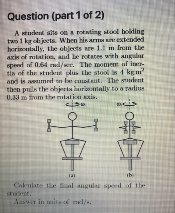 Solved Question (part 1 of 2) A student sits on a rotating | Chegg.com