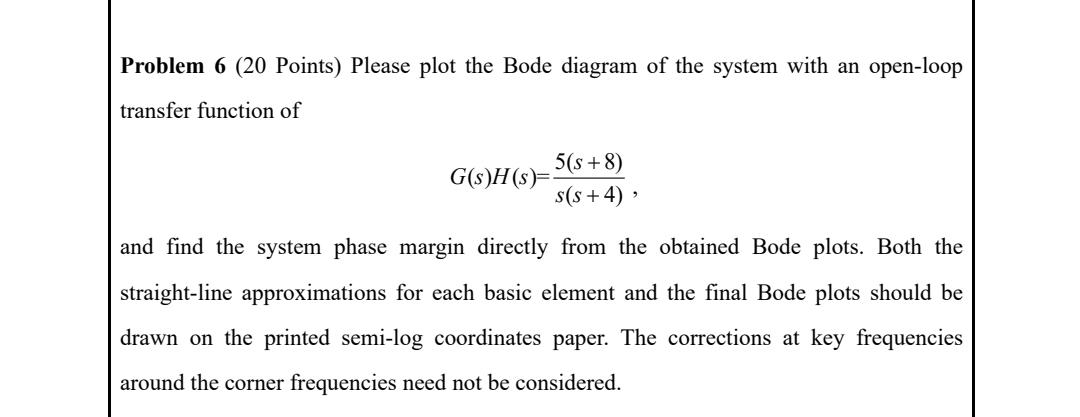 Solved Problem 6 (20 Points) Please plot the Bode diagram of | Chegg.com