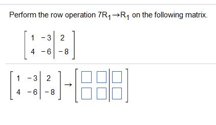 Solved Perform the row operation 7R1 R1 on the following Chegg