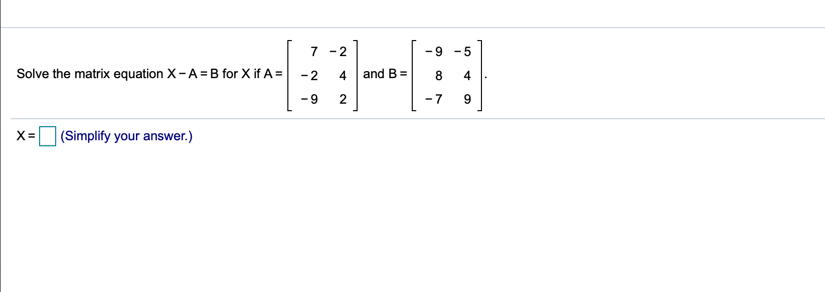 Solved 7 -2 -9 - 5 Solve the matrix equation X-A=B for X if | Chegg.com